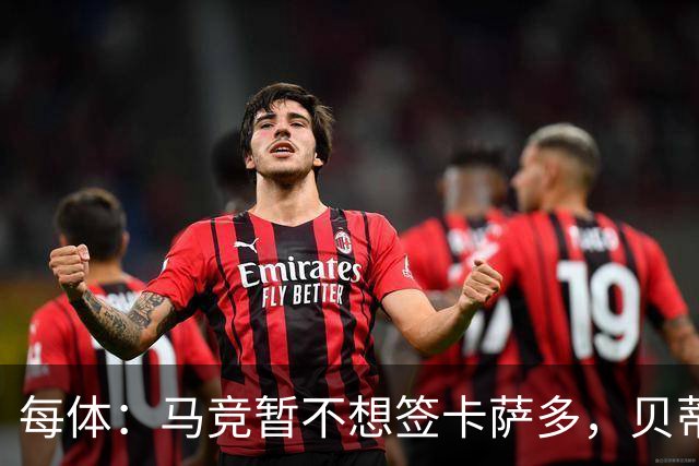 每体：马竞暂不想签卡萨多，贝蒂斯有意球员巴萨要价至少2000万欧
